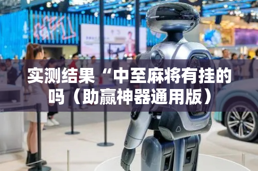 实测结果“中至麻将有挂的吗（助赢神器通用版）