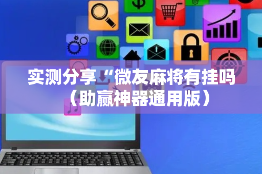 实测分享“微友麻将有挂吗（助赢神器通用版）