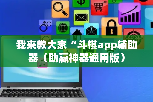 我来教大家“斗棋app辅助器（助赢神器通用版）