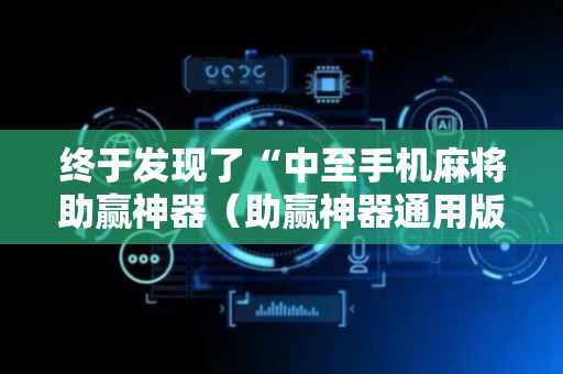 终于发现了“中至手机麻将助赢神器（助赢神器通用版）