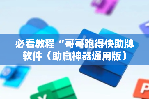 必看教程“哥哥跑得快助牌软件（助赢神器通用版）
