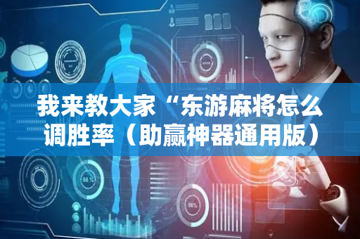 我来教大家“东游麻将怎么调胜率（助赢神器通用版）