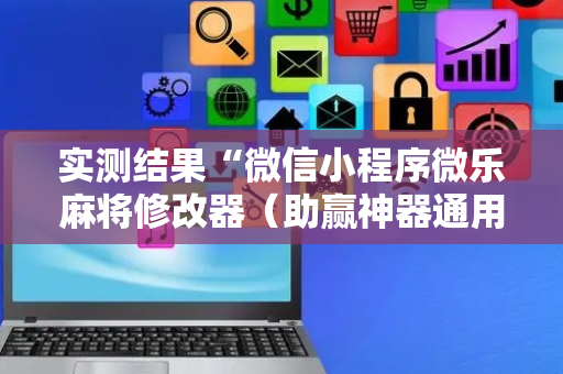 实测结果“微信小程序微乐麻将修改器（助赢神器通用版）