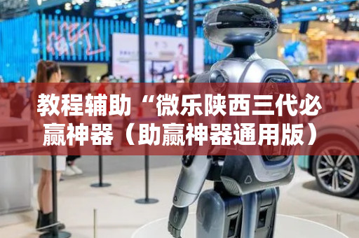 教程辅助“微乐陕西三代必赢神器（助赢神器通用版）