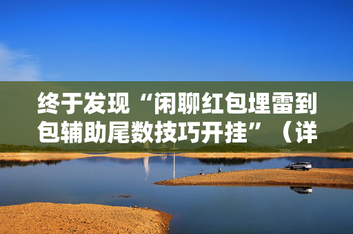 终于发现“闲聊红包埋雷到包辅助尾数技巧开挂”（详细透视教程）-哔哩哔哩
