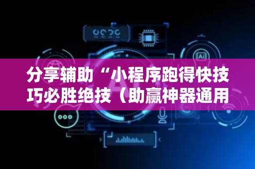分享辅助“小程序跑得快技巧必胜绝技（助赢神器通用版）