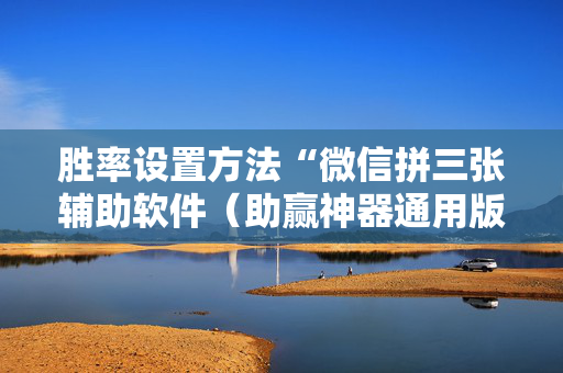 胜率设置方法“微信拼三张辅助软件（助赢神器通用版）