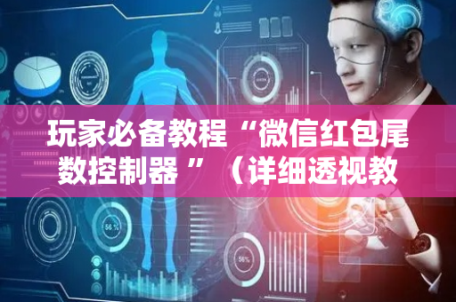 玩家必备教程“微信红包尾数控制器 ”（详细透视教程）-哔哩哔哩