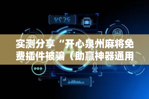 实测分享“开心泉州麻将免费插件被骗（助赢神器通用版）