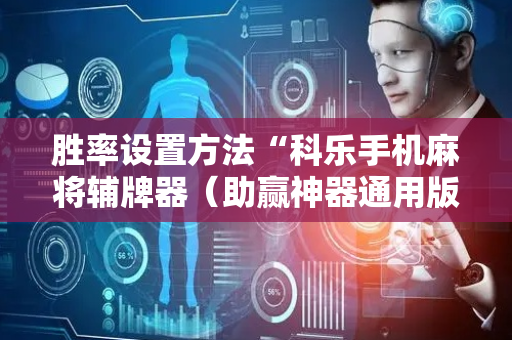 胜率设置方法“科乐手机麻将辅牌器（助赢神器通用版）