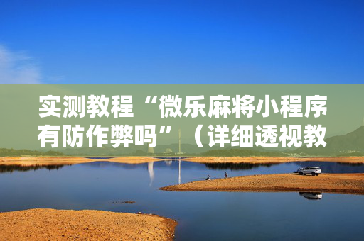 实测教程“微乐麻将小程序有防作弊吗”（详细透视教程）-哔哩哔哩