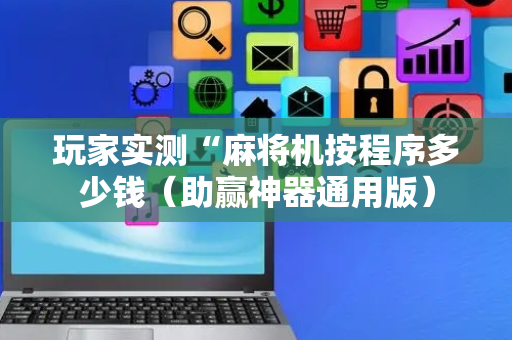 玩家实测“麻将机按程序多少钱（助赢神器通用版）