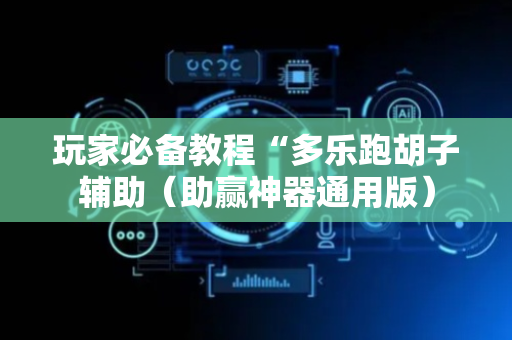 玩家必备教程“多乐跑胡子辅助（助赢神器通用版）