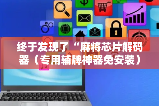 终于发现了“麻将芯片解码器（专用辅牌神器免安装）