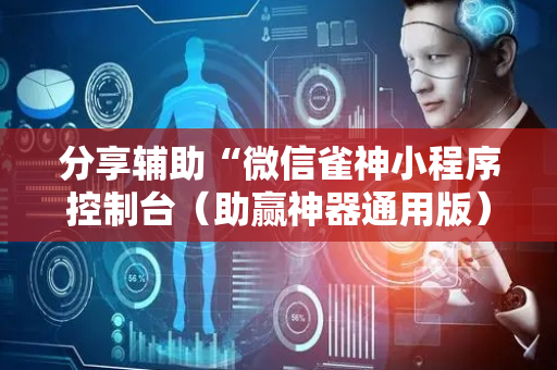 分享辅助“微信雀神小程序控制台（助赢神器通用版）