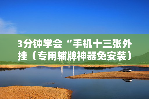 3分钟学会“手机十三张外挂（专用辅牌神器免安装）