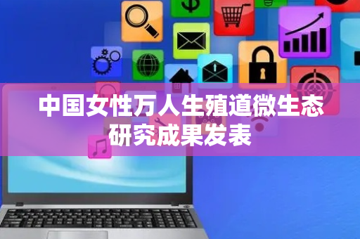 中国女性万人生殖道微生态研究成果发表