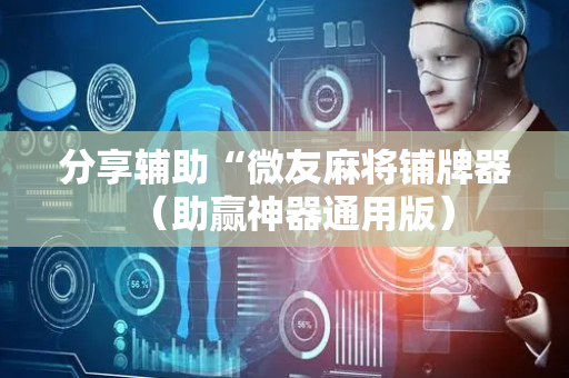 分享辅助“微友麻将铺牌器（助赢神器通用版）
