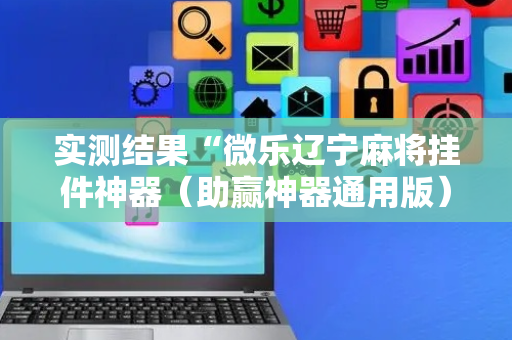 实测结果“微乐辽宁麻将挂件神器（助赢神器通用版）