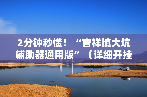 2分钟秒懂！“吉祥填大坑辅助器通用版”（详细开挂教程）-哔哩哔哩