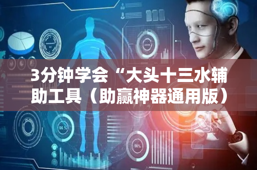 3分钟学会“大头十三水辅助工具（助赢神器通用版）