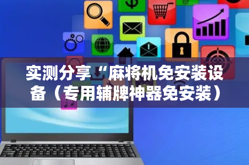 实测分享“麻将机免安装设备（专用辅牌神器免安装）