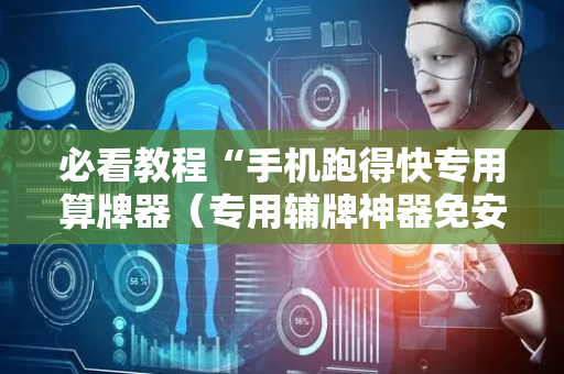 必看教程“手机跑得快专用算牌器（专用辅牌神器免安装）