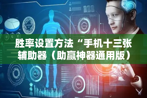 胜率设置方法“手机十三张辅助器（助赢神器通用版）