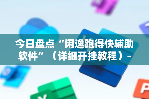 今日盘点“闲逸跑得快辅助软件”（详细开挂教程）-哔哩哔哩