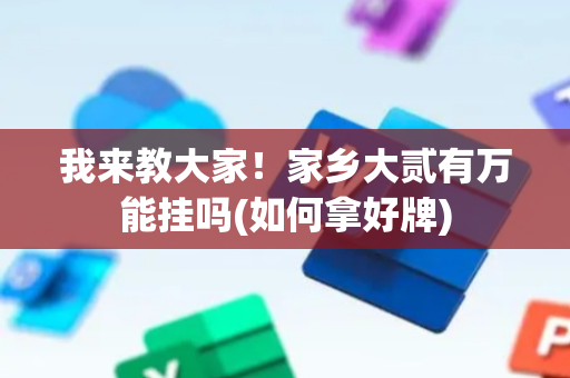 我来教大家！家乡大贰有万能挂吗(如何拿好牌)