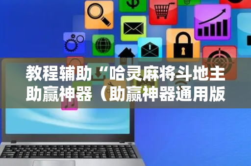 教程辅助“哈灵麻将斗地主助赢神器（助赢神器通用版）