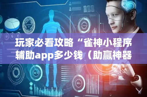 玩家必看攻略“雀神小程序辅助app多少钱（助赢神器通用版）