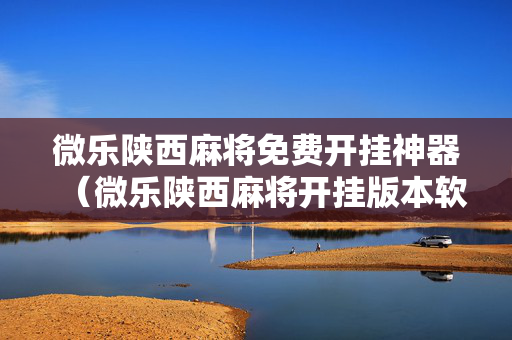 微乐陕西麻将免费开挂神器（微乐陕西麻将开挂版本软件）