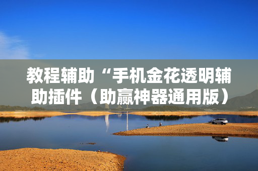 教程辅助“手机金花透明辅助插件（助赢神器通用版）