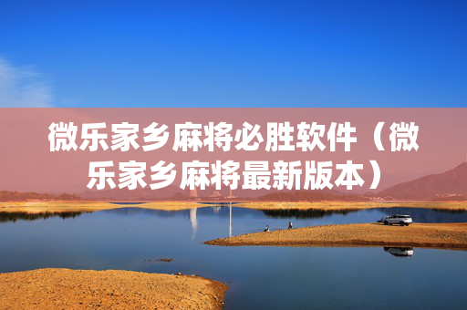 微乐家乡麻将必胜软件（微乐家乡麻将最新版本）