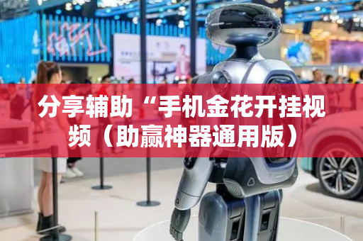 分享辅助“手机金花开挂视频（助赢神器通用版）