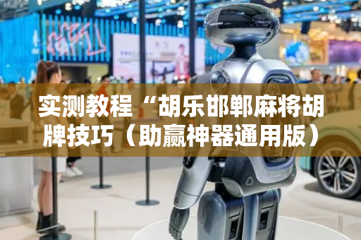 实测教程“胡乐邯郸麻将胡牌技巧（助赢神器通用版）