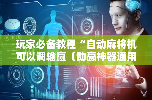 玩家必备教程“自动麻将机可以调输赢（助赢神器通用版）