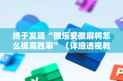 终于发现“微乐安徽麻将怎么提高胜率”（详细透视教程）-哔哩哔哩