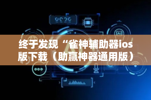 终于发现“雀神辅助器ios版下载（助赢神器通用版）