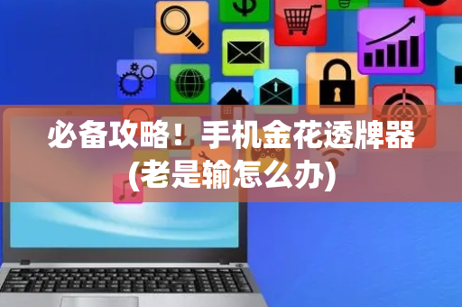 必备攻略！手机金花透牌器(老是输怎么办)