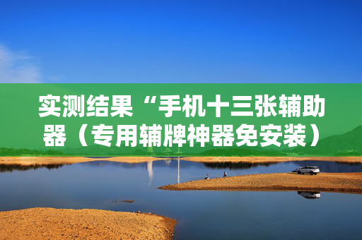 实测结果“手机十三张辅助器（专用辅牌神器免安装）