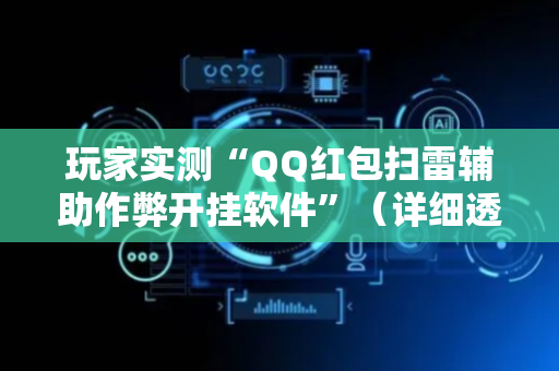 玩家实测“QQ红包扫雷辅助作弊开挂软件”（详细透视教程）-哔哩哔哩