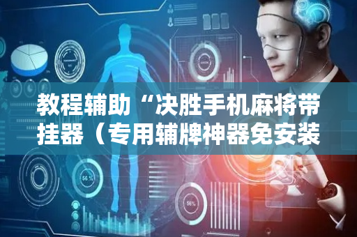 教程辅助“决胜手机麻将带挂器（专用辅牌神器免安装）