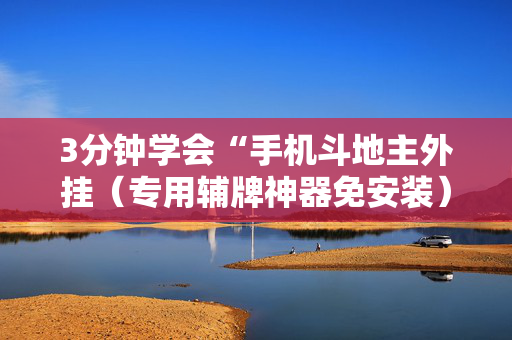 3分钟学会“手机斗地主外挂（专用辅牌神器免安装）