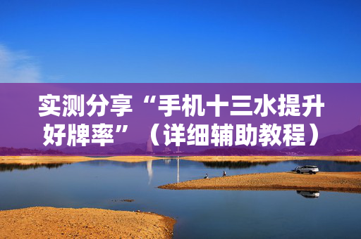 实测分享“手机十三水提升好牌率”（详细辅助教程）-哔哩哔哩