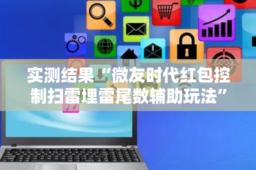 实测结果“微友时代红包控制扫雷埋雷尾数辅助玩法”（详细透视教程）-哔哩哔哩