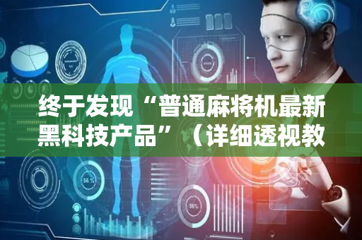 终于发现“普通麻将机最新黑科技产品”（详细透视教程）-哔哩哔哩