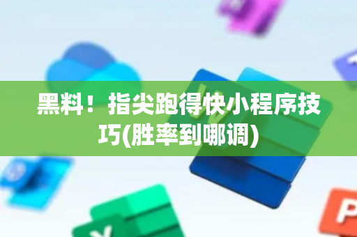 黑料！指尖跑得快小程序技巧(胜率到哪调)