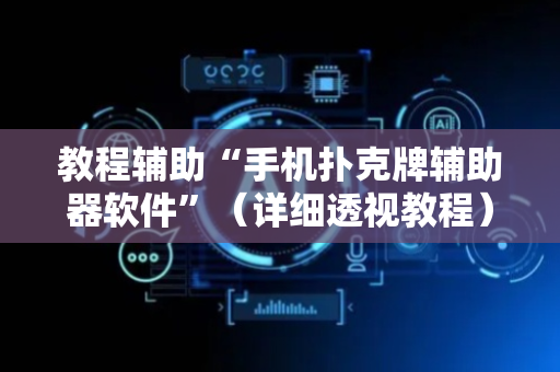 教程辅助“手机扑克牌辅助器软件”（详细透视教程）-哔哩哔哩